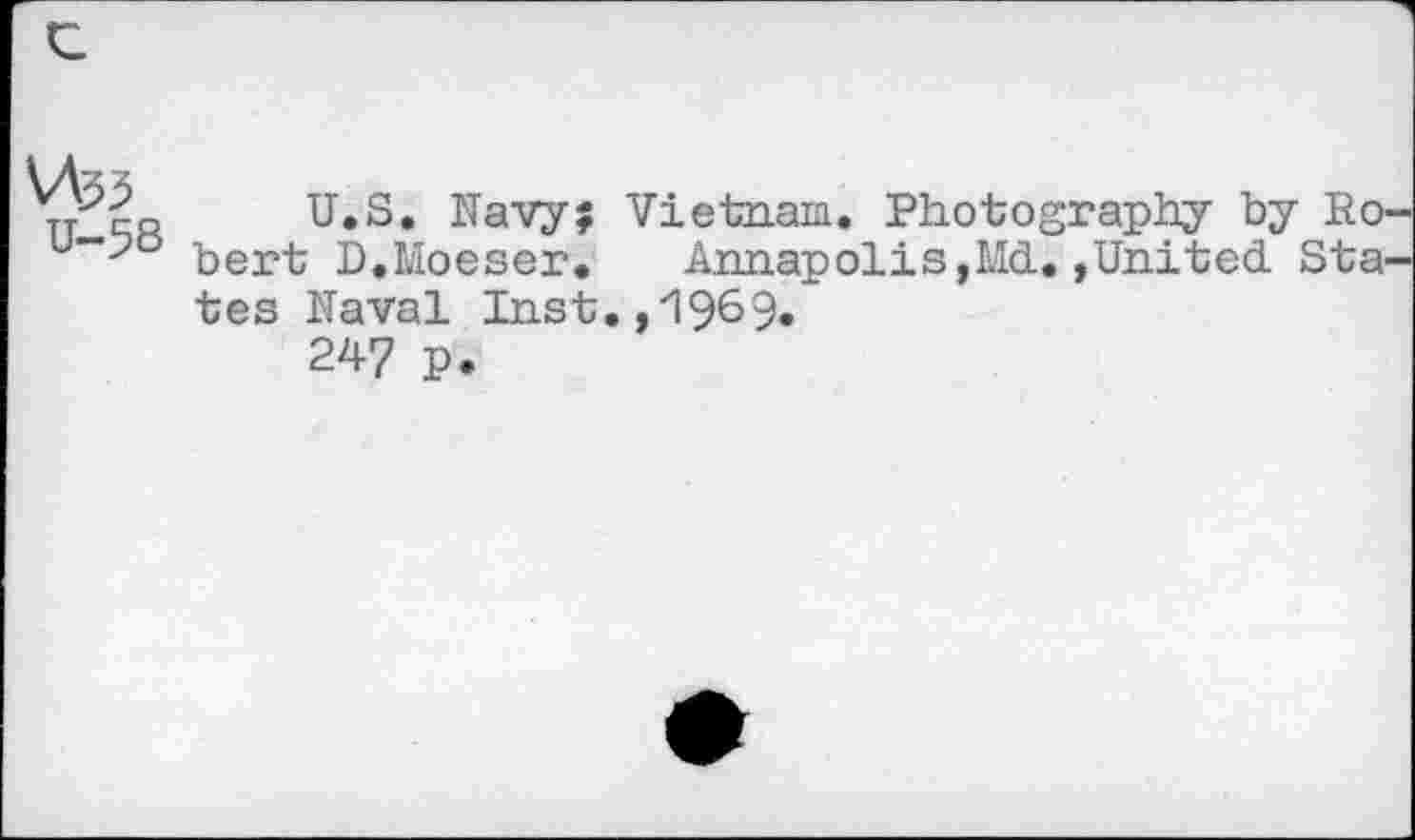 ﻿U-58
U.S. Navy? Vietnam. Photography by Ro bert D.Moeser. Annapolis,Md. »United. Sta tes Naval Inst. ^9^9»
247 P.